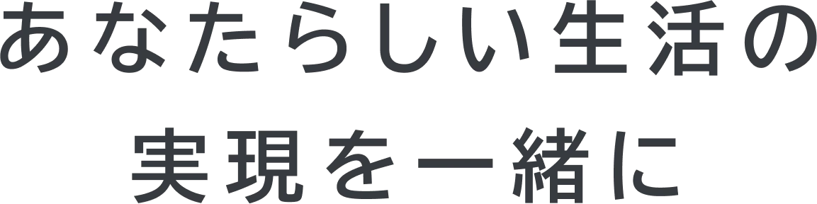 あなたらしい生活の実現を一緒に